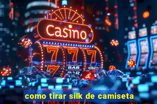 como tirar silk de camiseta